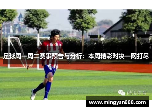 足球周一周二赛事预告与分析：本周精彩对决一网打尽